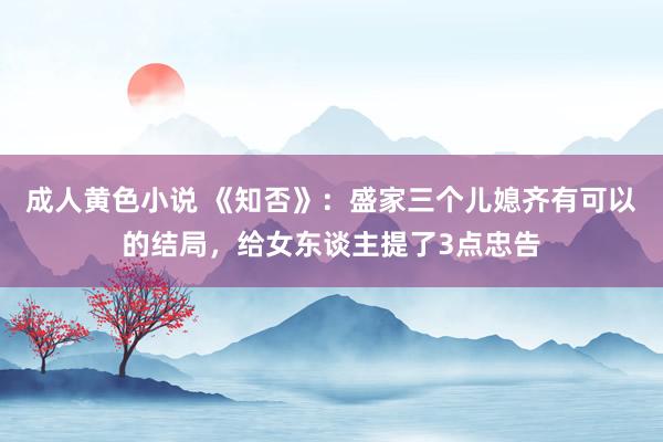 成人黄色小说 《知否》：盛家三个儿媳齐有可以的结局，给女东谈主提了3点忠告