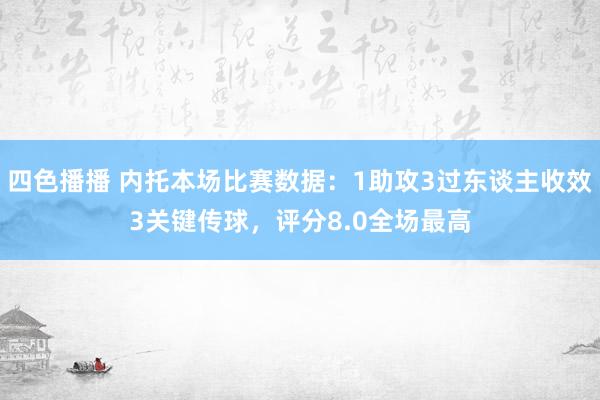 四色播播 内托本场比赛数据：1助攻3过东谈主收效3关键传球，评分8.0全场最高