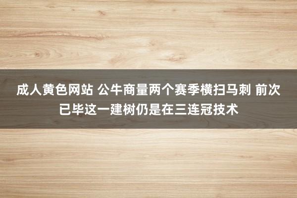 成人黄色网站 公牛商量两个赛季横扫马刺 前次已毕这一建树仍是在三连冠技术